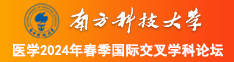 大鸡巴插入逼好爽啊操逼黄色视频南方科技大学医学2024年春季国际交叉学科论坛